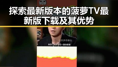 探索最新版本的菠萝TV最新版下载及其优势