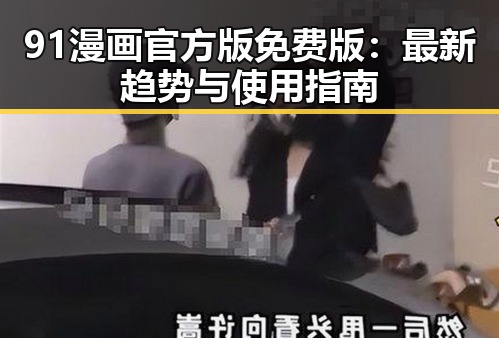91漫画官方版免费版：最新趋势与使用指南
