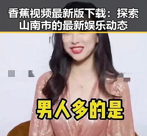 香蕉视频最新版下载：探索山南市的最新娱乐动态