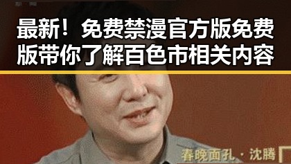 最新！免费禁漫官方版免费版带你了解百色市相关内容
