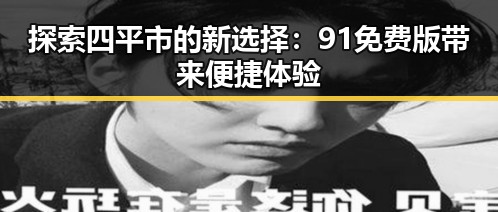 探索四平市的新选择：91免费版带来便捷体验