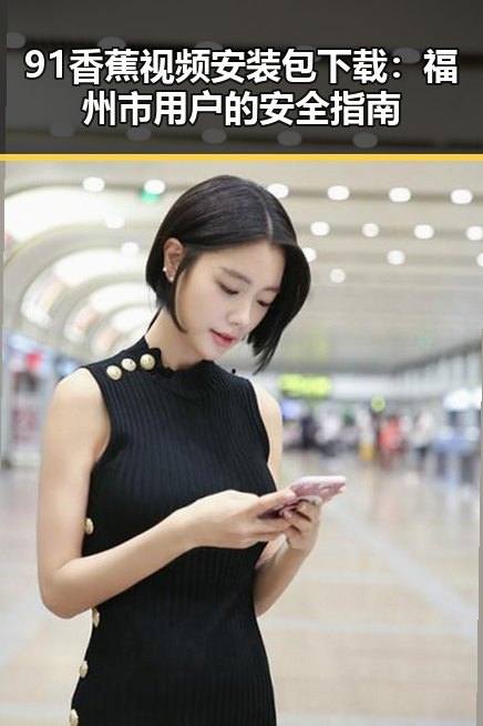 91香蕉视频安装包下载：福州市用户的安全指南