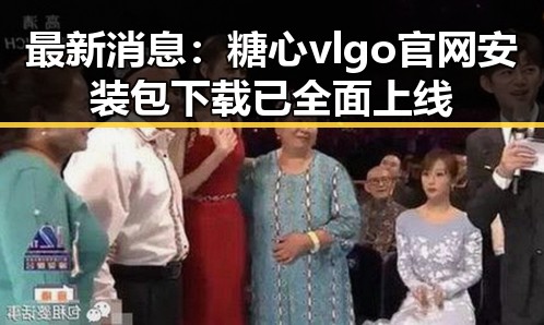 最新消息：糖心vlgo官网安装包下载已全面上线