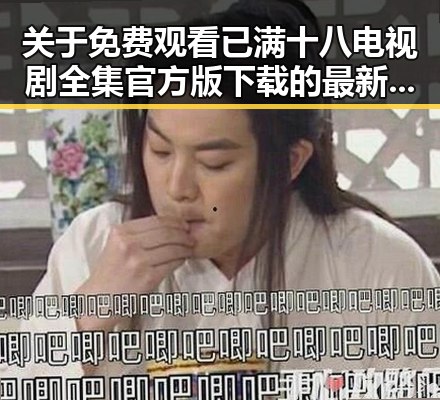 关于 免费观看已满十八电视剧全集官方版下载的最新情况分析