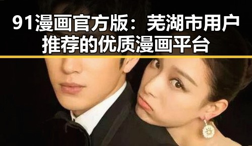 91漫画官方版：芜湖市用户推荐的优质漫画平台