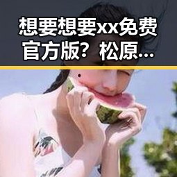 想要想要xx免费官方版？松原市为你提供最全指南