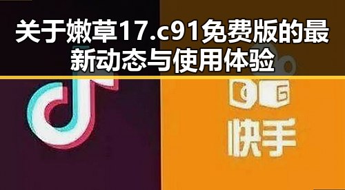 关于嫩草17.c 91免费版的最新动态与使用体验