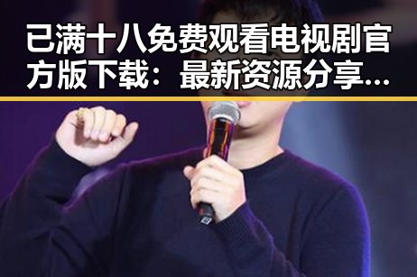 已满十八免费观看电视剧官方版下载：最新资源分享与解读
