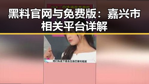 黑料 官网与免费版：嘉兴市相关平台详解