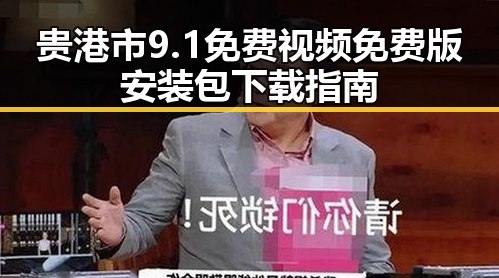 贵港市9.1免费视频免费版安装包下载指南