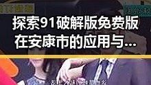 探索91破解版免费版在安康市的应用与体验