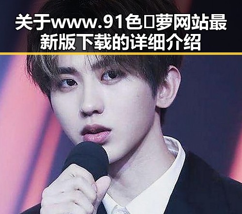 关于www.91色😍萝网站最新版下载的详细介绍