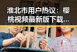 淮北市用户热议：樱桃视频最新版下载成新宠