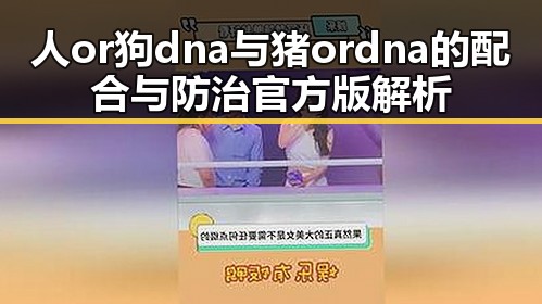 人or狗dna与猪ordna的配合与防治官方版解析