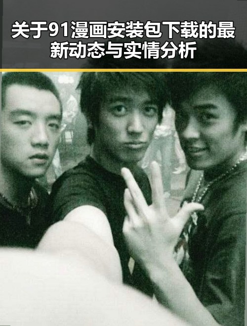 关于91漫画安装包下载的最新动态与实情分析