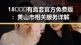 18❌❌❌有直套官方免费版:黄山市相关服务详解