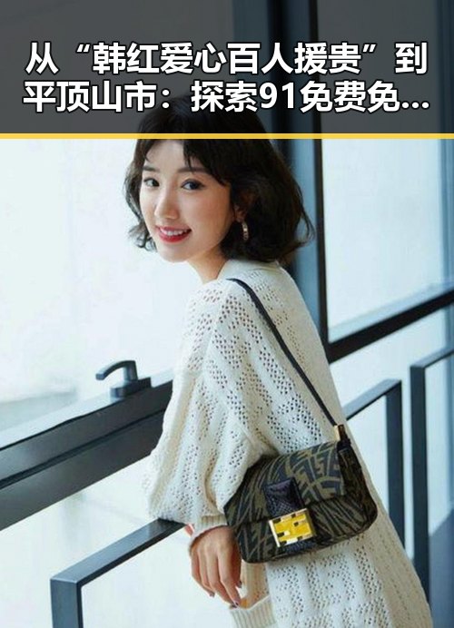 从“韩红爱心百人援贵”到平顶山市：探索91免费免费版官方版的公益医疗创新