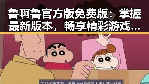 鲁啊鲁官方版免费版：掌握最新版本，畅享精彩游戏体验