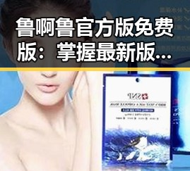 鲁啊鲁官方版免费版:掌握最新版本,畅享精彩游戏体验