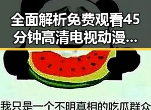 全面解析 免费观看45分钟高清电视动漫官方版的最新资源