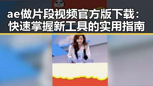 ae做片段视频官方版下载：快速掌握新工具的实用指南