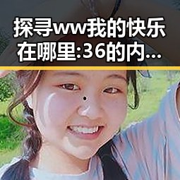 探寻 ww我的快乐在哪里:36 的内在意义与现状变化