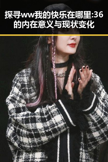 探寻 ww我的快乐在哪里:36 的内在意义与现状变化