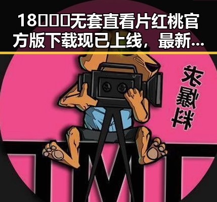 18❌❌❌无套直看片红桃官方版下载现已上线，最新版本引发关注