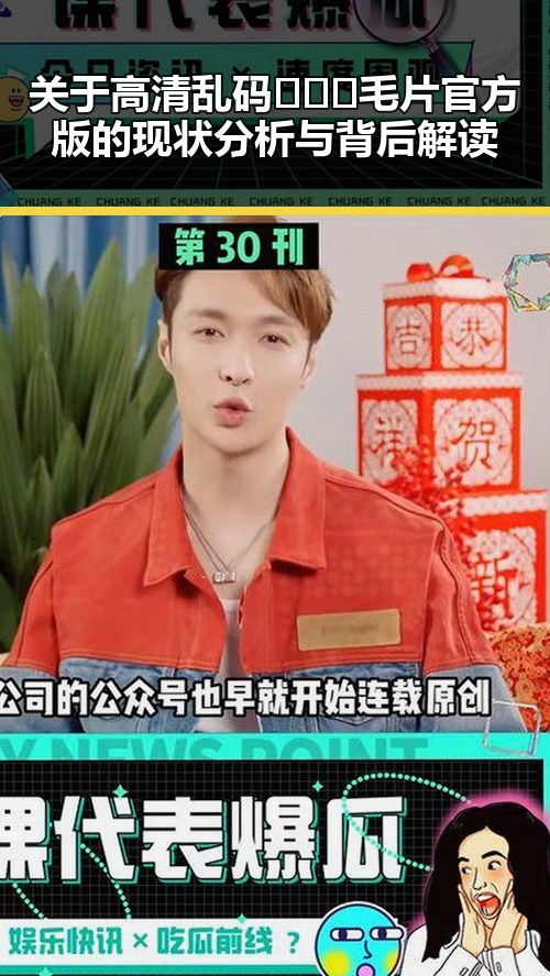 关于高清乱码🔞❌♋毛片官方版的现状分析与背后解读