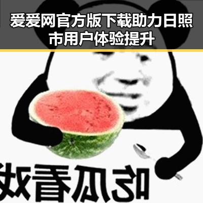 爱爱网官方版下载助力日照市用户体验提升