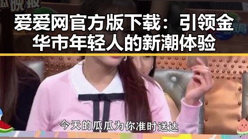 爱爱网官方版下载:引领金华市年轻人的新潮体验