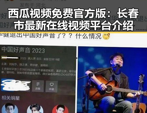 西瓜视频免费官方版:长春市最新在线视频平台介绍