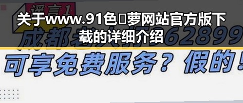 关于www.91色😍萝网站官方版下载的详细介绍