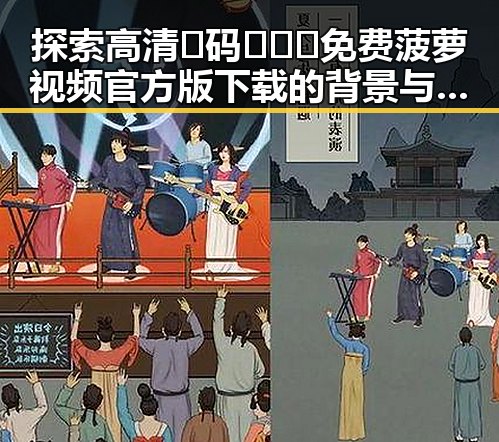 探索高清🈚码🔞❌♋免费菠萝视频官方版下载的背景与现状