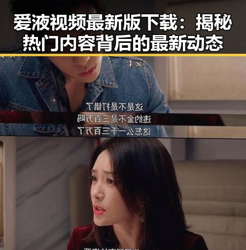 爱液视频最新版下载：揭秘热门内容背后的最新动态