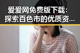 爱爱网免费版下载：探索百色市的优质资源