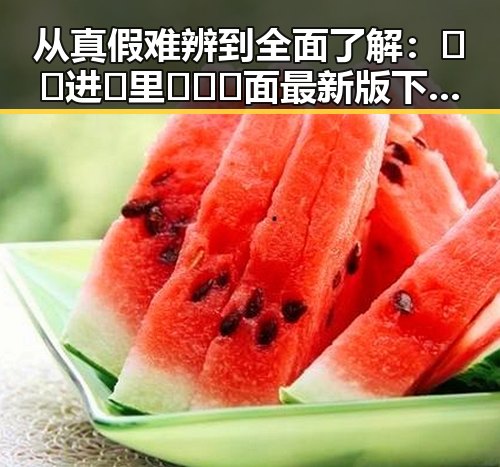 从真假难辨到全面了解：🔞🍌进🍑里❌❌❌面最新版下载带你一步步揭开真相