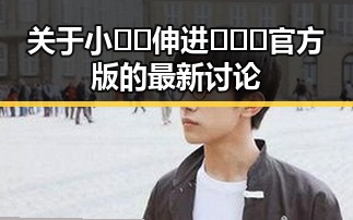 关于小🐔🐔伸进🈲🔞🔞官方版的最新讨论
