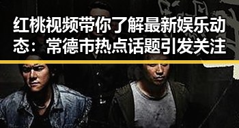 红桃视频带你了解最新娱乐动态：常德市热点话题引发关注