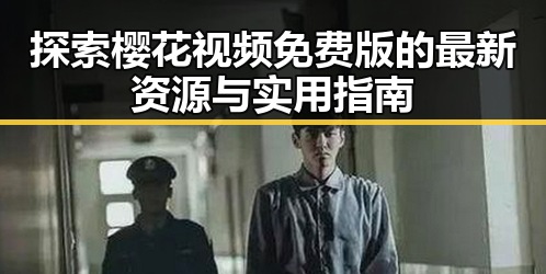 探索樱花视频免费版的最新资源与实用指南