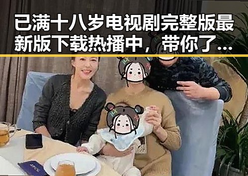 已满十八岁电视剧完整版最新版下载热播中，带你了解最新剧情和观看方式