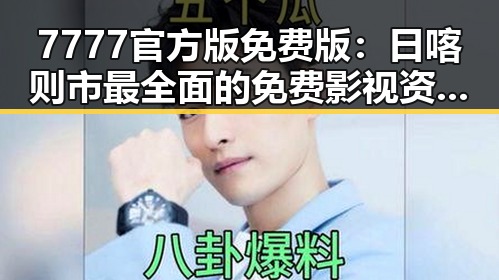 7777官方版免费版:日喀则市最全面的免费影视资源平台