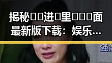 揭秘🔞🍌进🍑里❌❌❌面最新版下载：娱乐圈深度吃瓜直播的背后