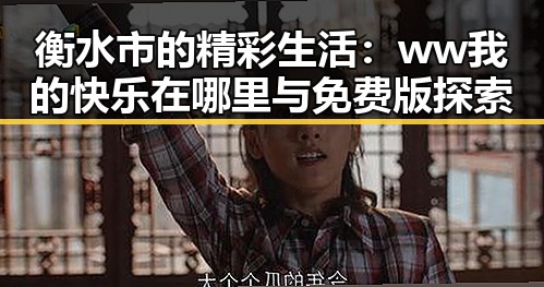 衡水市的精彩生活：ww我的快乐在哪里与免费版探索