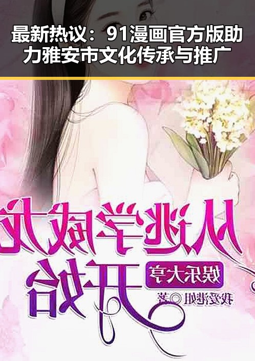 最新热议:91漫画官方版助力雅安市文化传承与推广