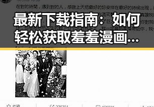 最新下载指南：如何轻松获取羞羞漫画官方版下载