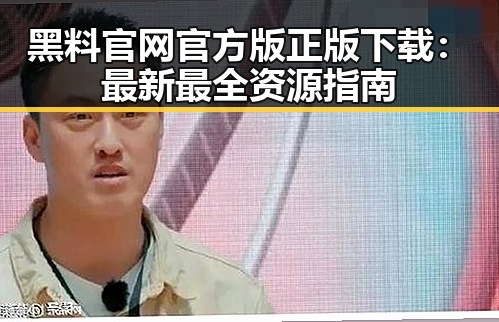 黑料 官网官方版正版下载:最新最全资源指南