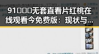 91❌❌❌无套直看片红桃在线观看今免费版:现状与深度解读