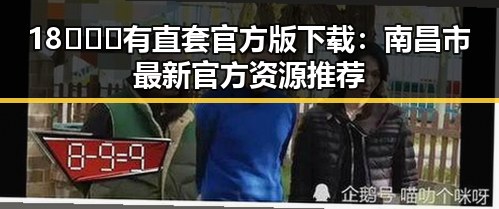 18❌❌❌有直套官方版下载：南昌市最新官方资源推荐