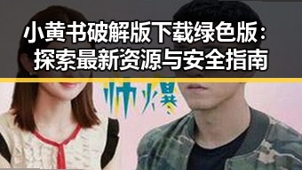 小黄书破解版下载绿色版：探索最新资源与安全指南